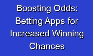 Boosting Odds: Betting Apps for Increased Winning Chances