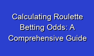 Calculating Roulette Betting Odds: A Comprehensive Guide