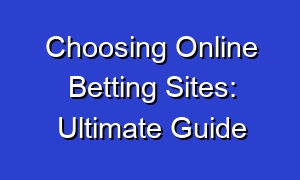 Choosing Online Betting Sites: Ultimate Guide