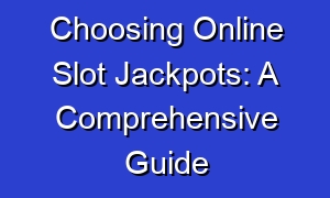 Choosing Online Slot Jackpots: A Comprehensive Guide
