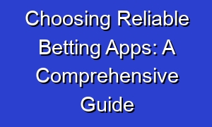 Choosing Reliable Betting Apps: A Comprehensive Guide