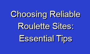 Choosing Reliable Roulette Sites: Essential Tips