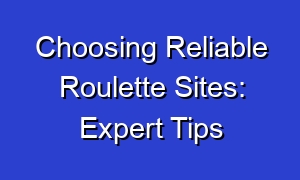 Choosing Reliable Roulette Sites: Expert Tips