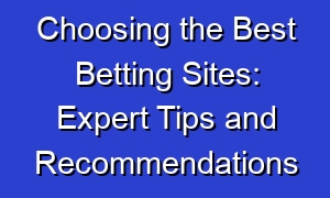 Choosing the Best Betting Sites: Expert Tips and Recommendations
