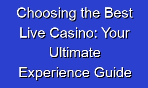 Choosing the Best Live Casino: Your Ultimate Experience Guide