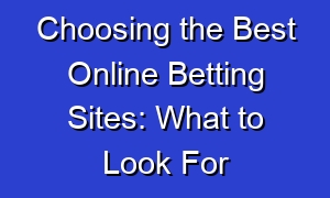 Choosing the Best Online Betting Sites: What to Look For