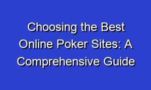 Choosing the Best Online Poker Sites: A Comprehensive Guide