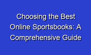 Choosing the Best Online Sportsbooks: A Comprehensive Guide