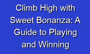 Climb High with Sweet Bonanza: A Guide to Playing and Winning