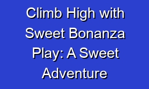 Climb High with Sweet Bonanza Play: A Sweet Adventure