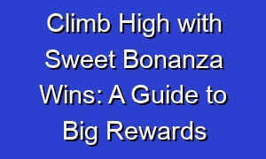 Climb High with Sweet Bonanza Wins: A Guide to Big Rewards