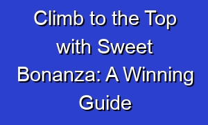 Climb to the Top with Sweet Bonanza: A Winning Guide