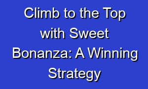 Climb to the Top with Sweet Bonanza: A Winning Strategy