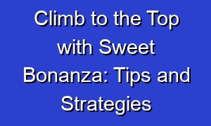 Climb to the Top with Sweet Bonanza: Tips and Strategies
