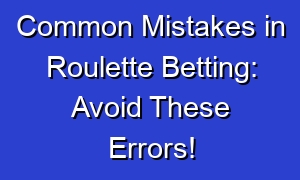 Common Mistakes in Roulette Betting: Avoid These Errors!