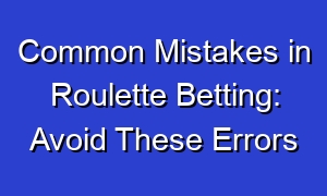 Common Mistakes in Roulette Betting: Avoid These Errors