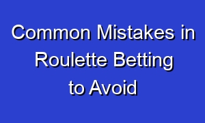 Common Mistakes in Roulette Betting to Avoid