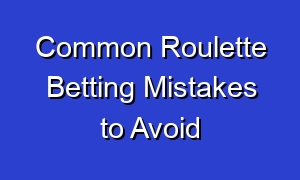 Common Roulette Betting Mistakes to Avoid
