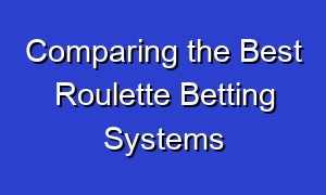 Comparing the Best Roulette Betting Systems