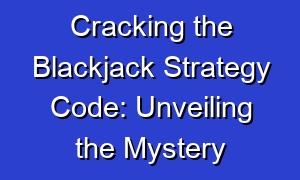 Cracking the Blackjack Strategy Code: Unveiling the Mystery