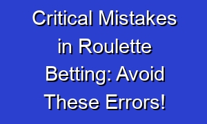 Critical Mistakes in Roulette Betting: Avoid These Errors!