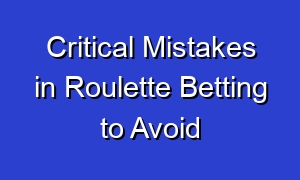 Critical Mistakes in Roulette Betting to Avoid