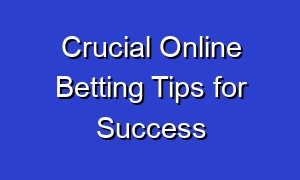 Crucial Online Betting Tips for Success