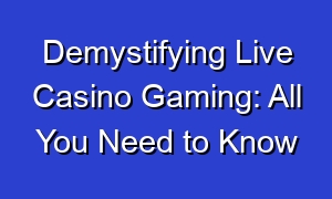 Demystifying Live Casino Gaming: All You Need to Know