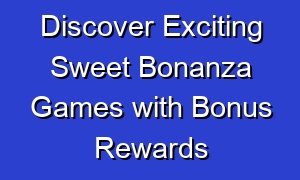 Discover Exciting Sweet Bonanza Games with Bonus Rewards