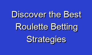 Discover the Best Roulette Betting Strategies