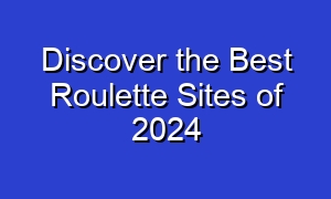 Discover the Best Roulette Sites of 2024