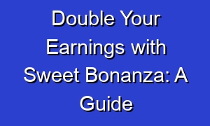 Double Your Earnings with Sweet Bonanza: A Guide