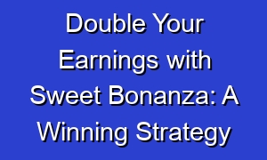 Double Your Earnings with Sweet Bonanza: A Winning Strategy