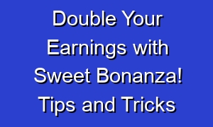 Double Your Earnings with Sweet Bonanza! Tips and Tricks