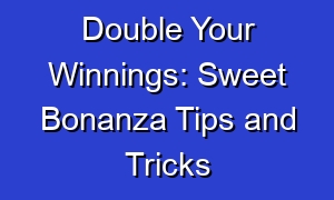 Double Your Winnings: Sweet Bonanza Tips and Tricks