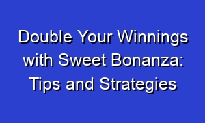 Double Your Winnings with Sweet Bonanza: Tips and Strategies