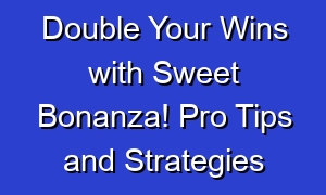Double Your Wins with Sweet Bonanza! Pro Tips and Strategies