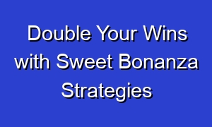 Double Your Wins with Sweet Bonanza Strategies