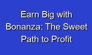 Earn Big with Bonanza: The Sweet Path to Profit