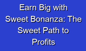 Earn Big with Sweet Bonanza: The Sweet Path to Profits
