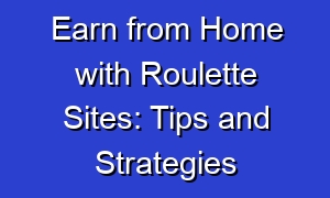 Earn from Home with Roulette Sites: Tips and Strategies