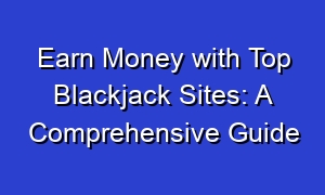 Earn Money with Top Blackjack Sites: A Comprehensive Guide