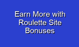 Earn More with Roulette Site Bonuses