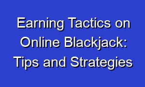 Earning Tactics on Online Blackjack: Tips and Strategies