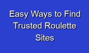 Easy Ways to Find Trusted Roulette Sites
