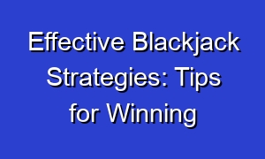 Effective Blackjack Strategies: Tips for Winning
