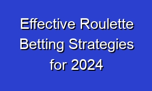 Effective Roulette Betting Strategies for 2024