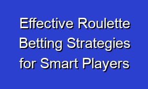 Effective Roulette Betting Strategies for Smart Players