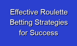 Effective Roulette Betting Strategies for Success