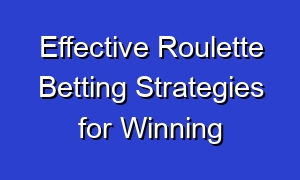 Effective Roulette Betting Strategies for Winning